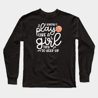 I Know I Play Like A Girl Try To Keep Up Basketball Cute Funny Long Sleeve T-Shirt